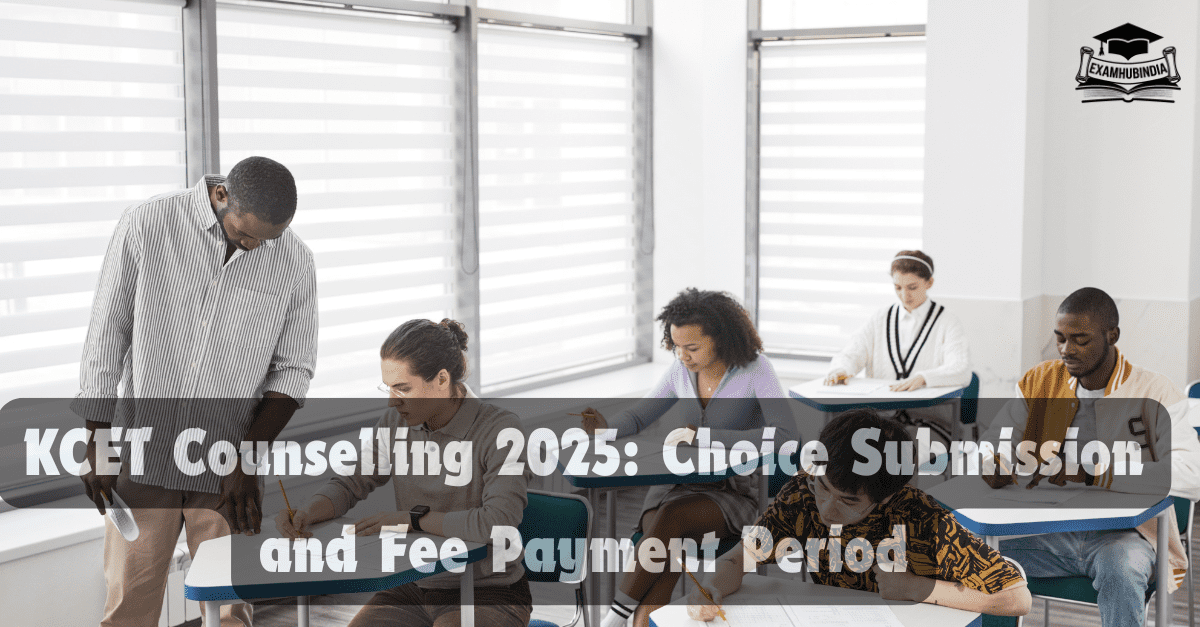 KCET Counselling 2025: Choice Submission and Fee Payment Period