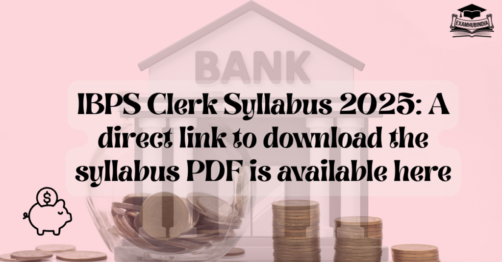 IBPS Clerk Syllabus 2025: A direct link to download the syllabus PDF is available here